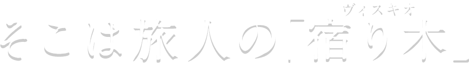 そこは旅人の「宿り木（ヴィスキオ）」